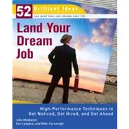 Land Your Dream Job (52 Brilliant Ideas) High-Performance Techniques to Get Noticed, Get Hired, and Get Ahead