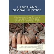 Labor and Global Justice Essays on the Ethics of Labor Practices under Globalization