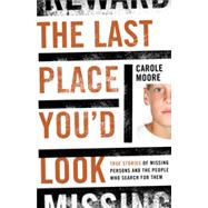 Last Place You'd Look : True Stories of Missing Persons and the People Who Search for Them