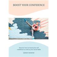 Boost Your Confidence: Discover How to Boost Your Self Confidence As Well As Your Social Skills