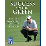 Success on the Green : PGA Tour Pros' Secrets for Putting Your Best