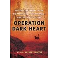 Operation Dark Heart : Spycraft and Special Ops on the Frontlines of Afghanistan -- and the Path to Victory