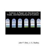Cotton : A Paper on the Growth, Trade, and Manufacture of Cotton.