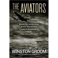 The Aviators Eddie Rickenbacker, Jimmy Doolittle, Charles Lindbergh, and the Epic Age of Flight