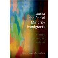 Trauma and Racial Minority Immigrants Turmoil, Uncertainty, and Resistance