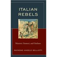 Italian Rebels Mazzini, Gramsci, and Giuliano