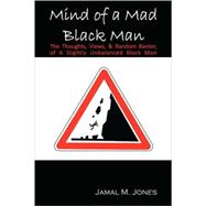 Mind of a Mad Black Man: the Thoughts, Views and Random Banter of a Slightly Unbalanced Black Man