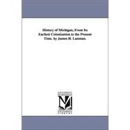 History of Michigan, from Its Earliest Colonization to the Present Time by James H Lanman