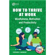 How to Thrive at Work Mindfulness, Motivation and Productivity