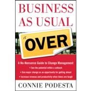 Business As Usual Is over: A No-nonsense Guide to Leadership During Times of Change