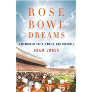 Rose Bowl Dreams : A Memoir of Faith, Family, and Football