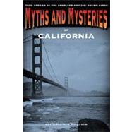 Myths and Mysteries of California True Stories Of The Unsolved And Unexplained