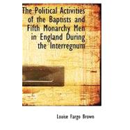 The Political Activities of the Baptists and Fifth Monarchy Men in England During the Interregnum