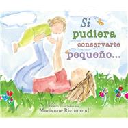 Si pudiera conservarte pequeño… / If I Could Keep You Little…