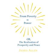 From Poverty to Power - OR, The Realization of Prosperity and Peace