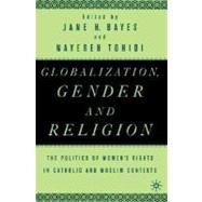 Globalization, Gender, and Religion : The Politics of Women's Rights in Catholic and Muslim Contexts