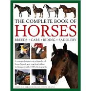 The Complete Book of Horses: Breeds, Care, Riding, Saddlery A Comprehensive Encyclopedia Of Horse Breeds And Practical Riding Techniques With 1500 Photographs - Fully Updated