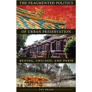 The Fragmented Politics of Urban Preservation: Beijing, Chicago, and Paris,9780816683697 The Fragmented Politics of Urban Preservation: Beijing, Chicago, and Paris,9780816683697