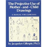 The Projective Use Of Mother-And- Child Drawings: A Manual: A Manual For Clinicians