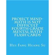 Project Mind - Math Is Not Difficult Fourth Grade Mental Math Flash Cards