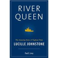 River Queen The Amazing Story of Tugboat Titan Lucille Johnstone