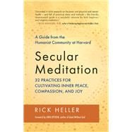 Secular Meditation 32 Practices for Cultivating Inner Peace, Compassion, and Joy ? A Guide from the Humanist Community at Harvard
