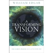 A Transforming Vision: The Lord's Prayer as a Lens for Life
