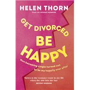 Get Divorced, Be Happy Why the end of a relationship can be just as glorious as the beginning