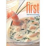 First Impressions: More Than 100 Elegant and Delicious Recipes to Start the Meal