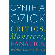 Critics, Monsters, Fanatics, And Other Literary Essays