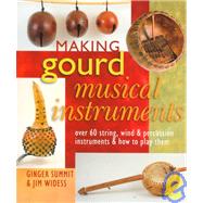 Making Gourd Musical Instruments Over 60 String, Wind & Percussion Instruments & How to Play Them