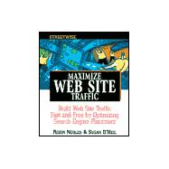 Maximize Web Site Traffic : Build Web Site Traffic Fast and Free by Optimizing Search Engine Placement