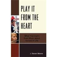 Play it from the Heart What You Learn From Music About Success In Life
