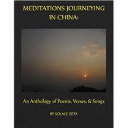 Meditations Journeying in China An Anthology of Poems, Verses, and Songs