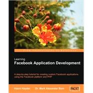 Learning Facebook Application Development: A Step-by-step Tutorial for Creating Custom Facebook Applictions Using the Facebook Platform and Php