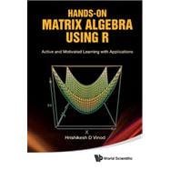 Hands-on Matrix Algebra Using R : Active and Motivated Learning with Applications
