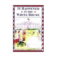 It Happened in the White House: Extraordinary Tales From America's Most Famous Home It Happened Inside the White House