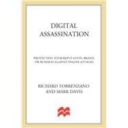 Digital Assassination Protecting Your Reputation, Brand, or Business Against Online Attacks