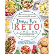 Dairy Free Keto Cooking A Nutritional Approach to Restoring Health and Wellness with 160 Squeaky-Clean L ow-Carb, High-Fat Recipes