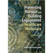 Preventing Burnout and Building Engagement in the Healthcare Workplace, Second Edition
