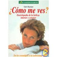 Como Me Ves?/ How Do I Look?: Enciclopedia De La Belleza Interior Y Exterior / the Complete Guide to Inner and Outer Beauty: from Confidence to Cosemetics