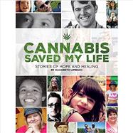 Cannabis Saved My Life: Stories of Hope & Healing