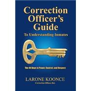 Correction Officer's Guide to Understanding Inmates: The 44 Keys to Power, Control, and Respect
