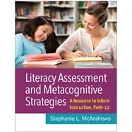 Literacy Assessment and Metacognitive Strategies A Resource to Inform Instruction, PreK-12