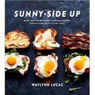 Sunny-Side Up More Than 100 Breakfast & Brunch Recipes from the Essential Egg to the Perfect Pastry: A Cookbook