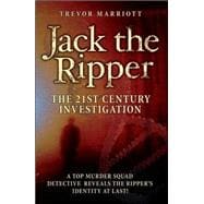 Jack the Ripper: The 21st Century Investigation A Top Murder Squad Detective Reveals the Ripper's Identity at Last!