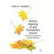 Active Ageing in the European Union Policy Convergence and Divergence