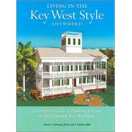 Living in the Key West Style Anywhere : A Complete Guide to Planning a Home in the Charming Key West Style