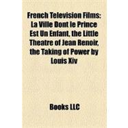 French Television Films : La Ville Dont le Prince Est un Enfant, the Little Theatre of Jean Renoir, the Taking of Power by Louis Xiv