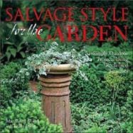 Salvage Style for the Garden Simple Outdoor Projects Using Reclaimed Treasures